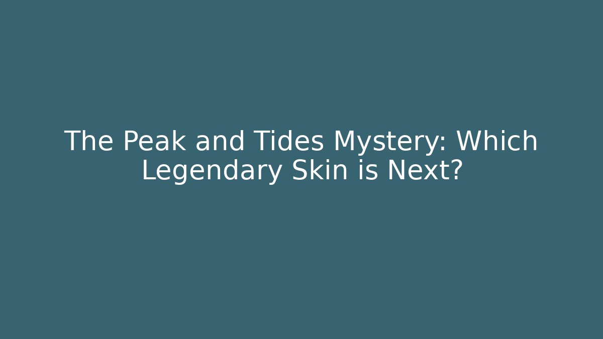 The Peak and Tides Mystery: Which Legendary Skin is Next?