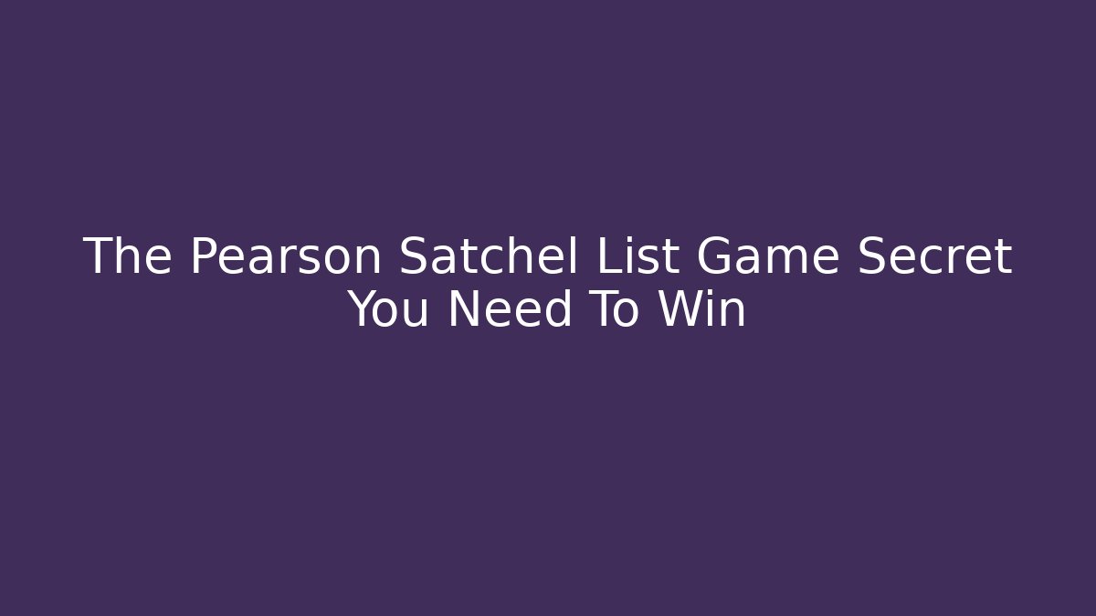 The Pearson Satchel List Game Secret You Need To Win