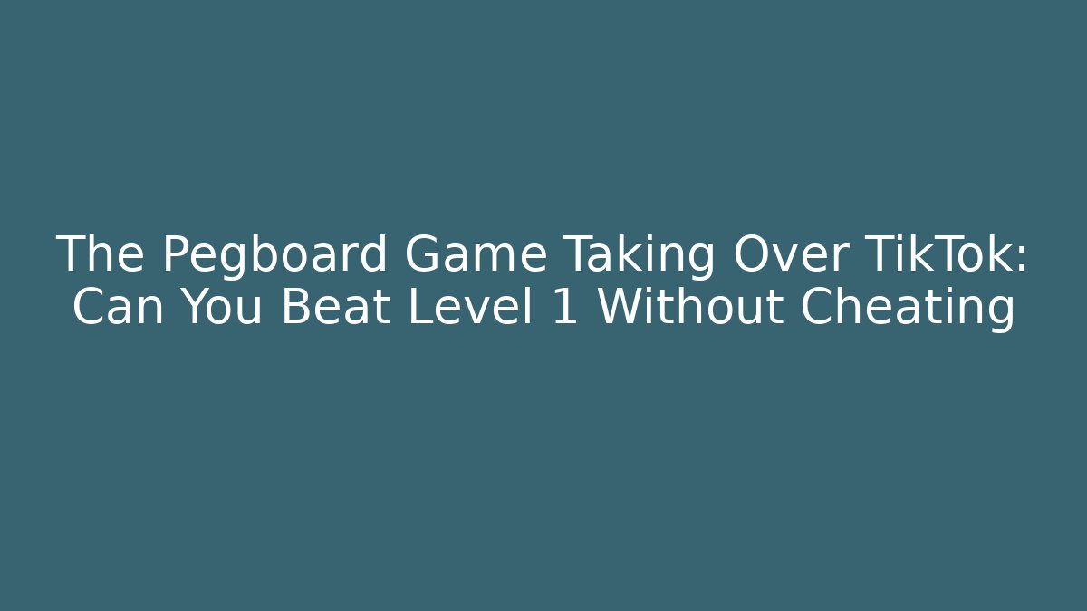 The Pegboard Game Taking Over TikTok: Can You Beat Level 1 Without Cheating