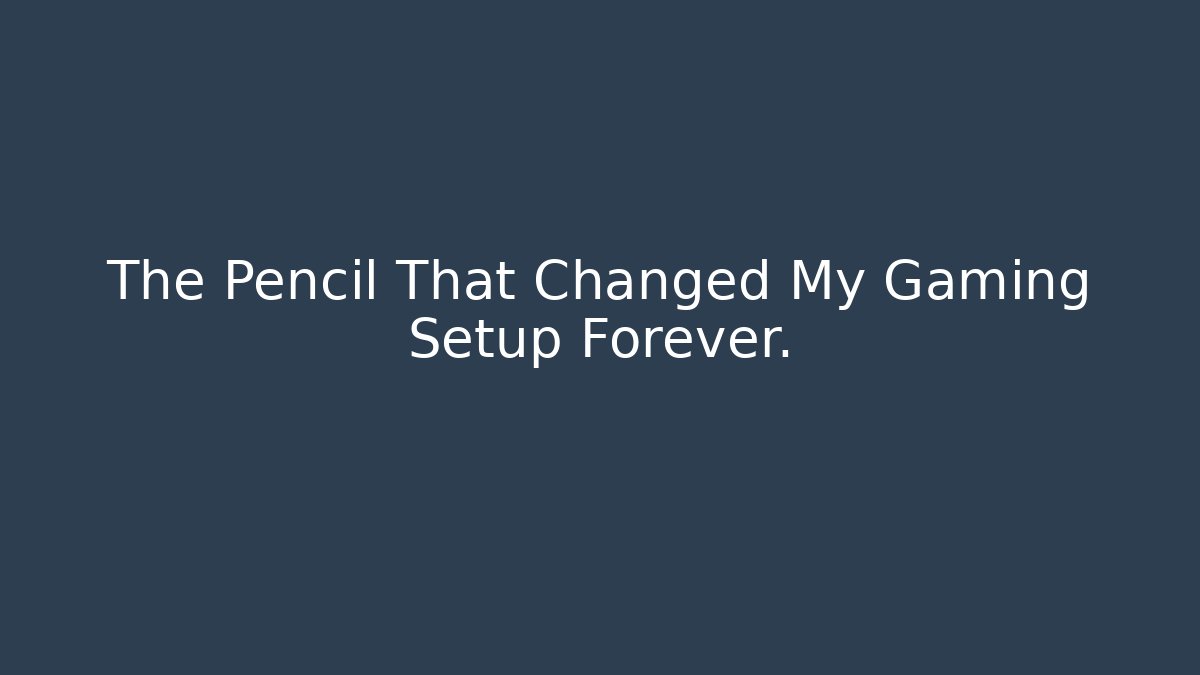 The Pencil That Changed My Gaming Setup Forever.