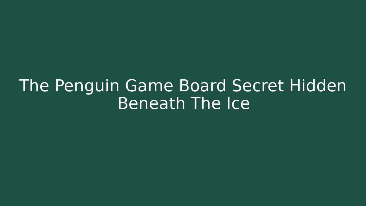 The Penguin Game Board Secret Hidden Beneath The Ice