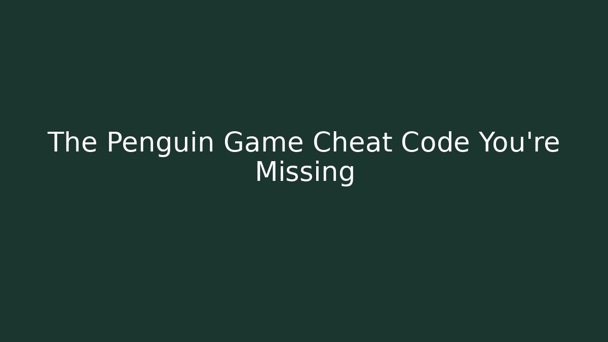 The Penguin Game Cheat Code You’re Missing