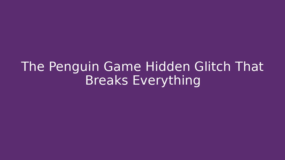 The Penguin Game Hidden Glitch That Breaks Everything