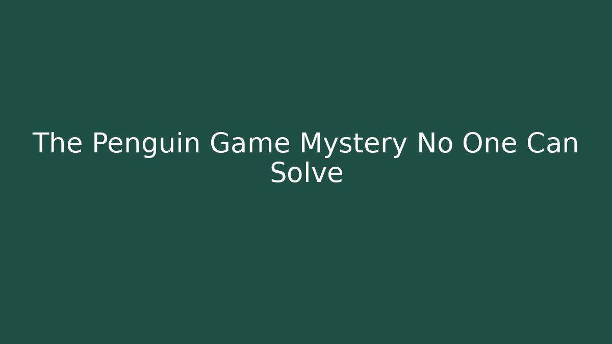 The Penguin Game Mystery No One Can Solve