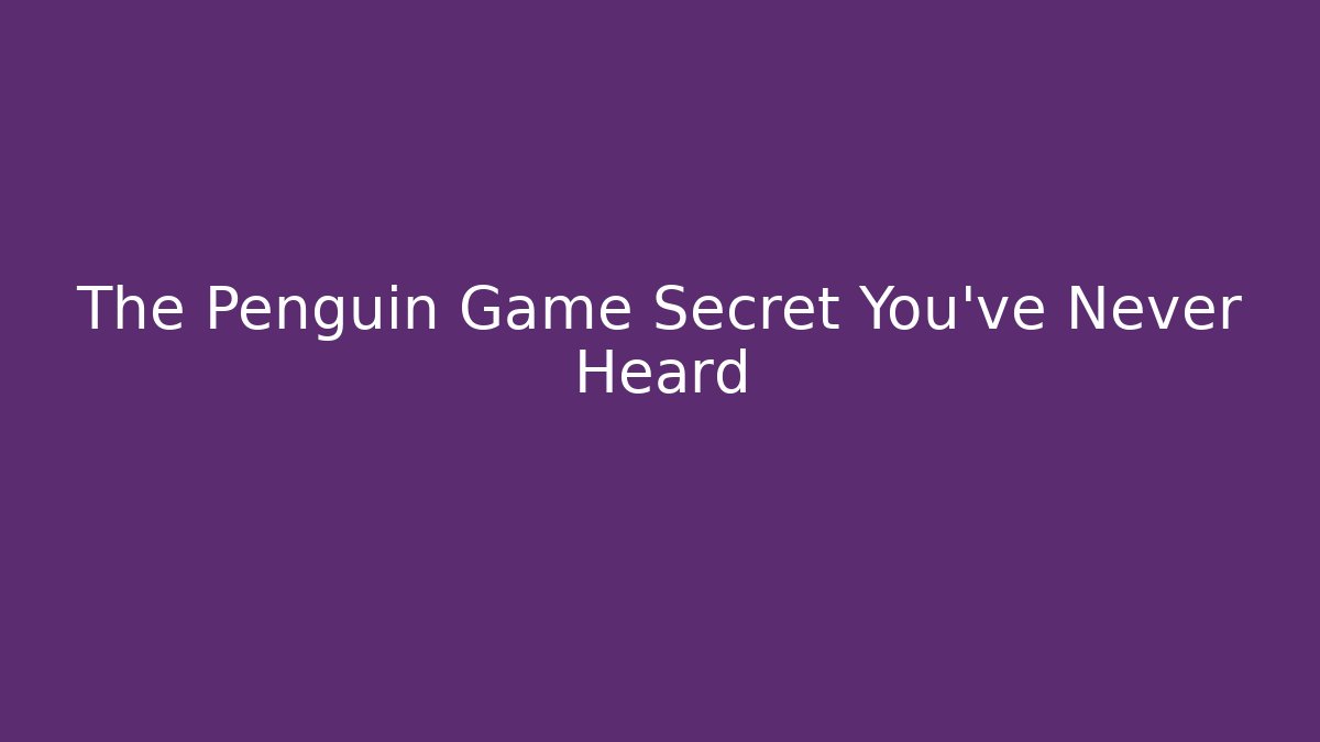 The Penguin Game Secret You’ve Never Heard