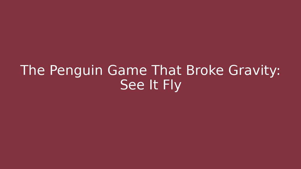 The Penguin Game That Broke Gravity: See It Fly