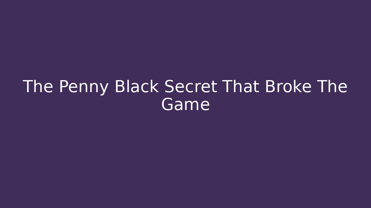 The Penny Black Secret That Broke The Game