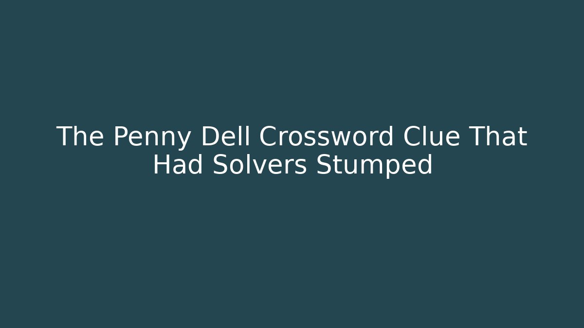 The Penny Dell Crossword Clue That Had Solvers Stumped