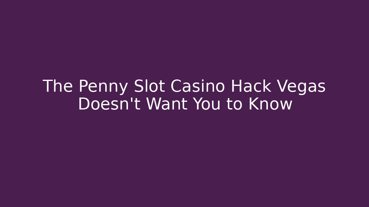 The Penny Slot Casino Hack Vegas Doesn't Want You to Know