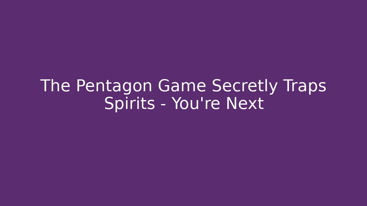 The Pentagon Game Secretly Traps Spirits – You're Next