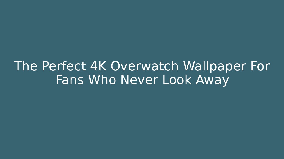 The Perfect 4K Overwatch Wallpaper For Fans Who Never Look Away