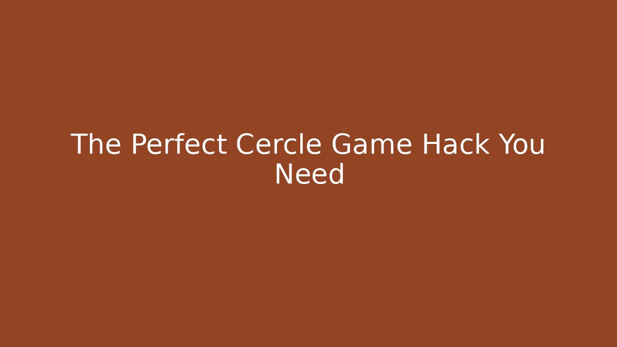 The Perfect Cercle Game Hack You Need