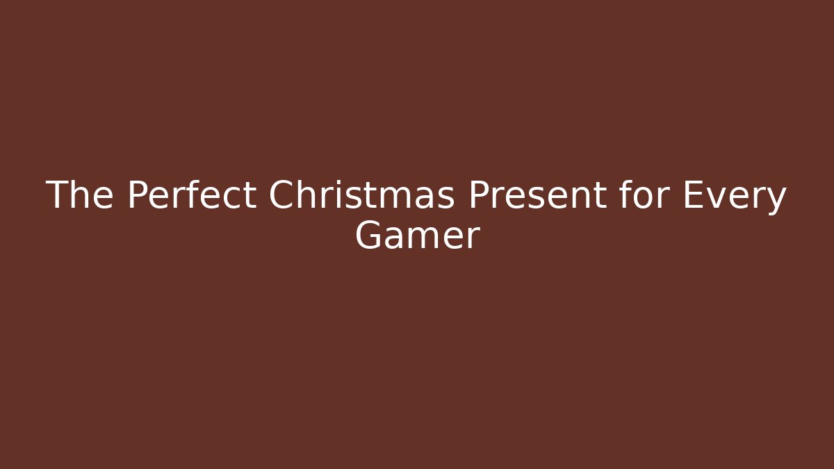 The Perfect Christmas Present for Every Gamer