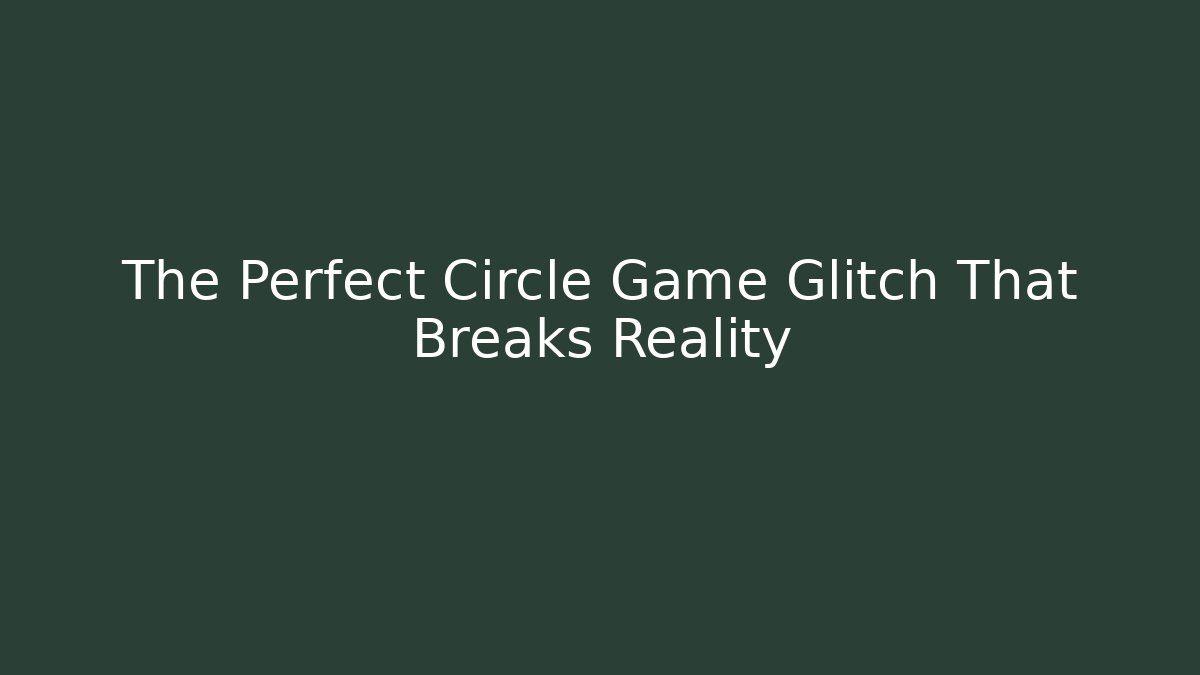 The Perfect Circle Game Glitch That Breaks Reality