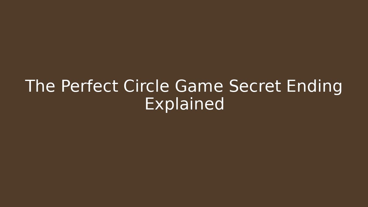 The Perfect Circle Game Secret Ending Explained