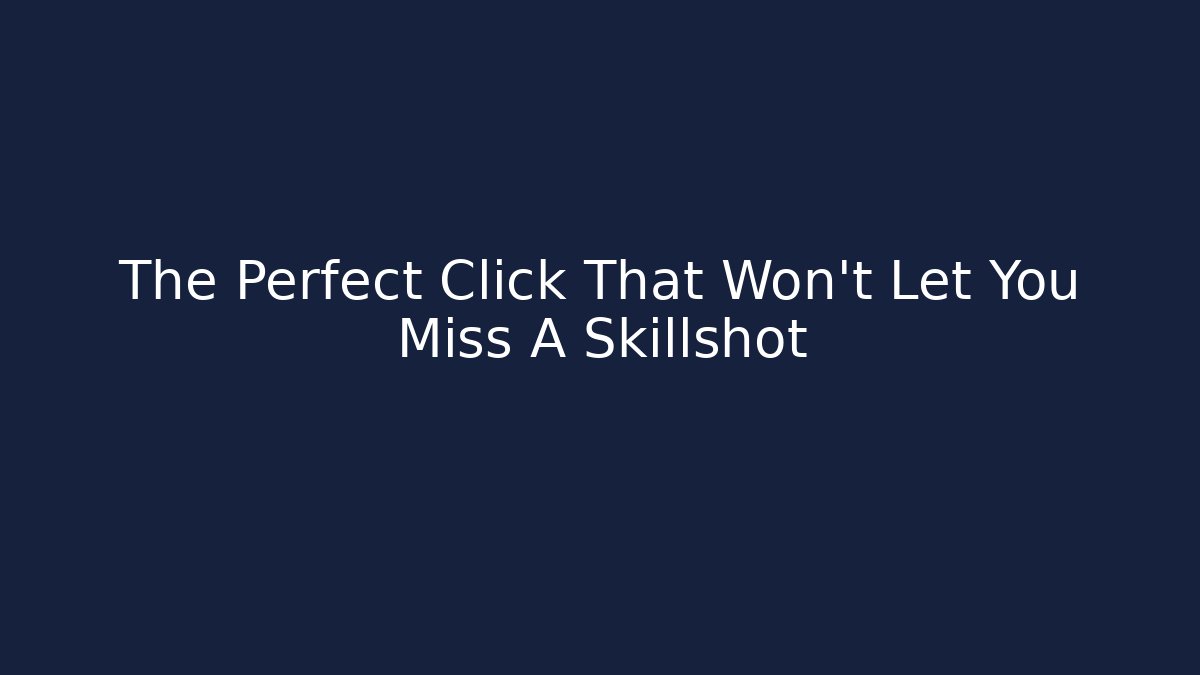 The Perfect Click That Won't Let You Miss A Skillshot