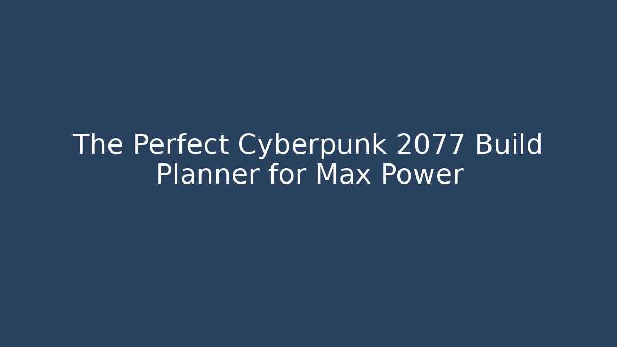 The Perfect Cyberpunk 2077 Build Planner for Max Power - Critter Realm