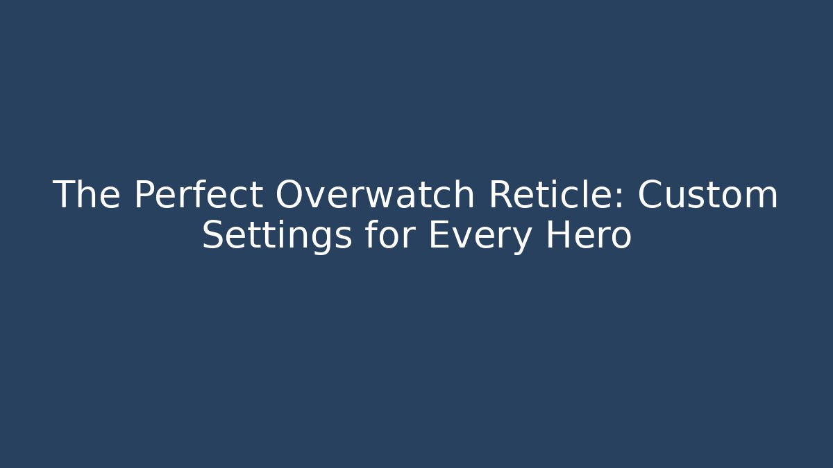 The Perfect Overwatch Reticle: Custom Settings for Every Hero