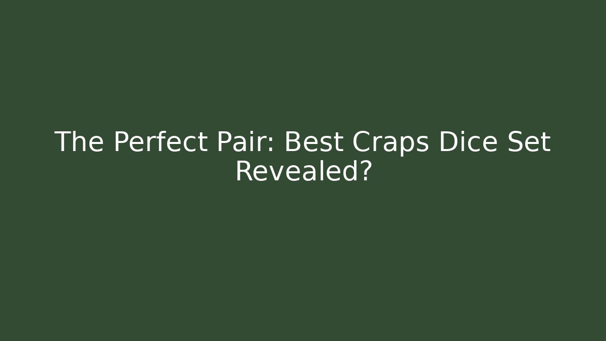 The Perfect Pair: Best Craps Dice Set Revealed?