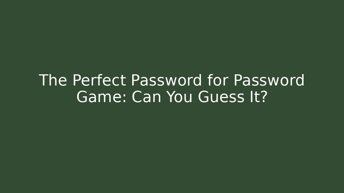 The Perfect Password for Password Game: Can You Guess It?