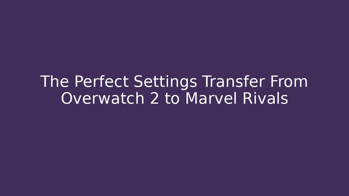 The Perfect Settings Transfer From Overwatch 2 to Marvel Rivals - Critter Realm