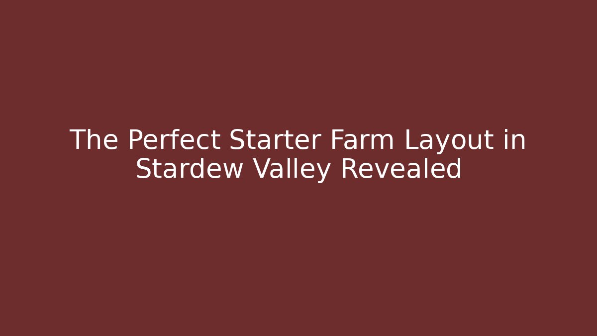 The Perfect Starter Farm Layout in Stardew Valley Revealed