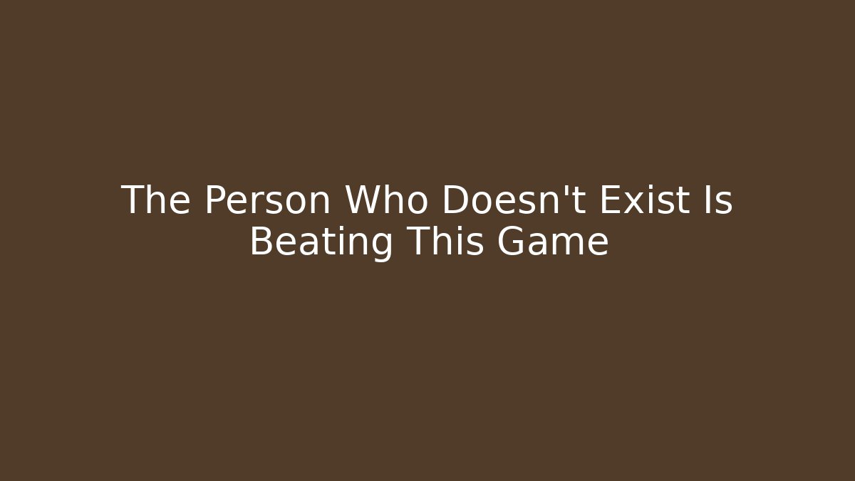The Person Who Doesn't Exist Is Beating This Game