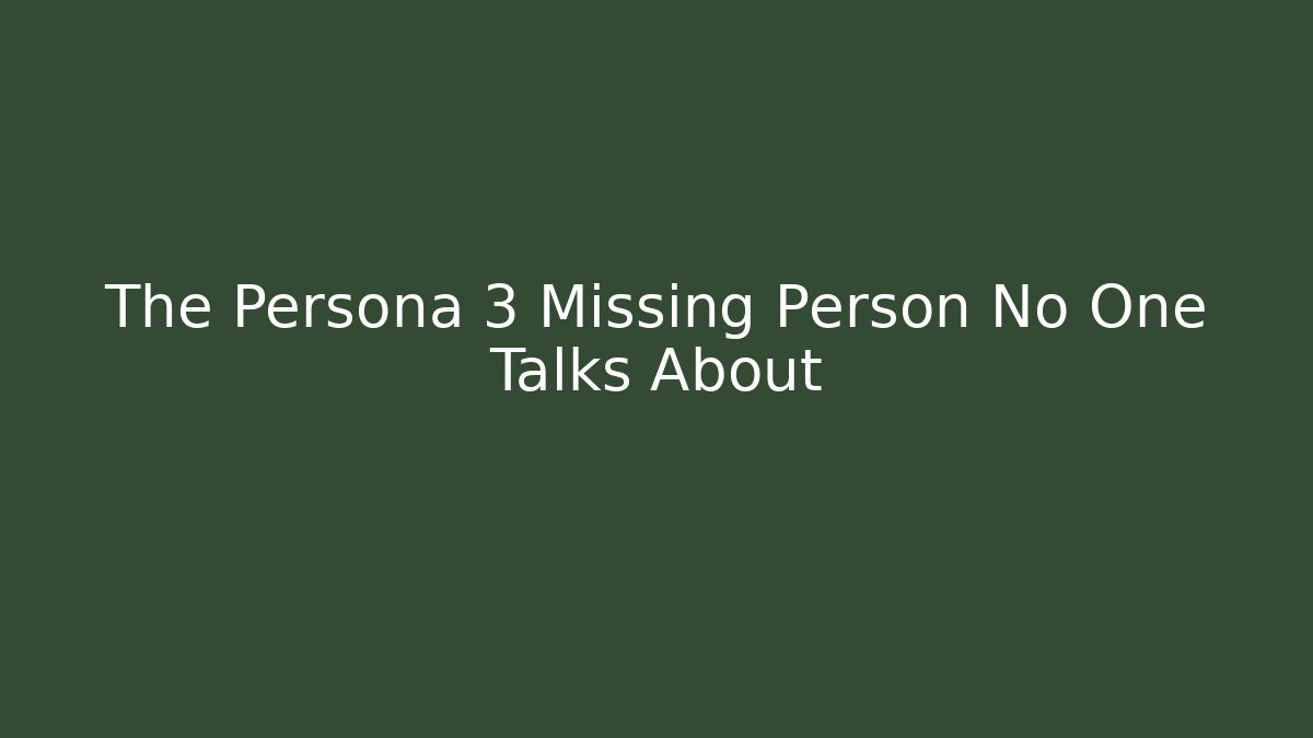 The Persona 3 Missing Person No One Talks About