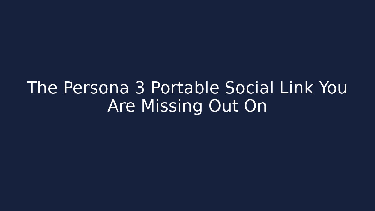 The Persona 3 Portable Social Link You Are Missing Out On