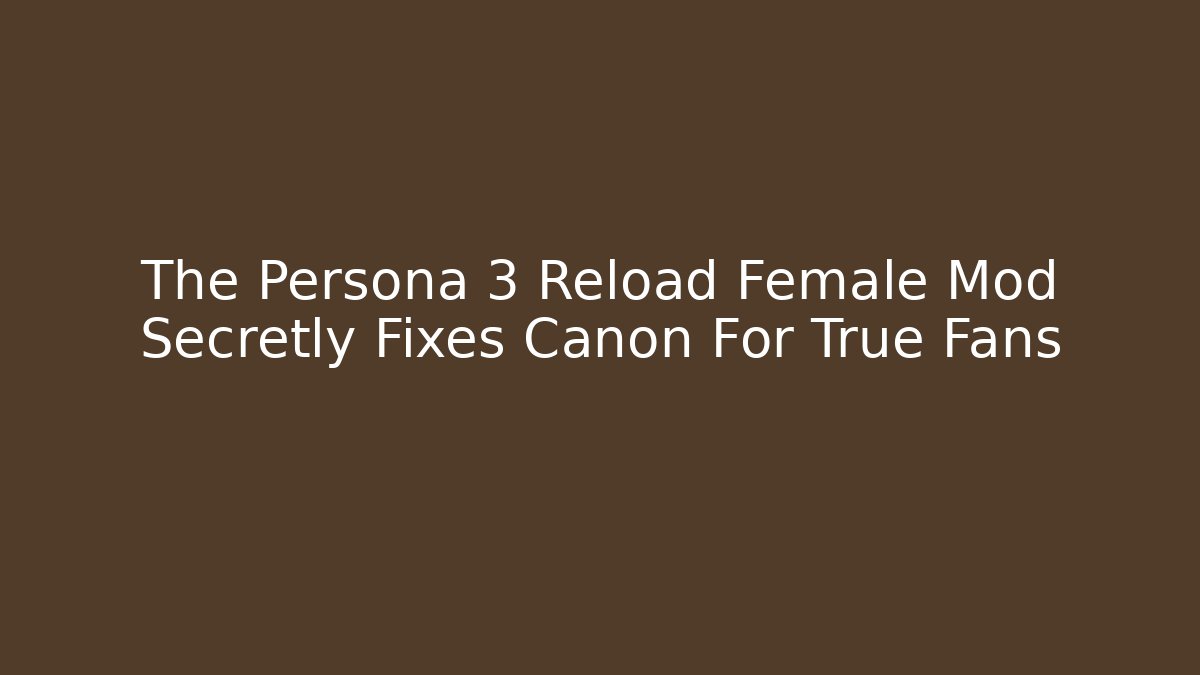 The Persona 3 Reload Female Mod Secretly Fixes Canon For True Fans