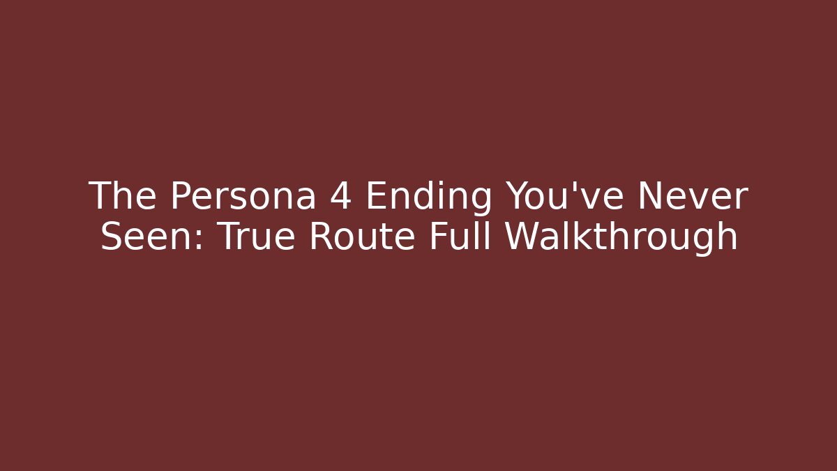 The Persona 4 Ending You've Never Seen: True Route Full Walkthrough