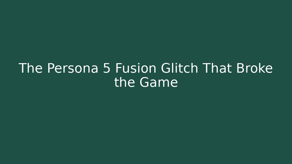The Persona 5 Fusion Glitch That Broke the Game