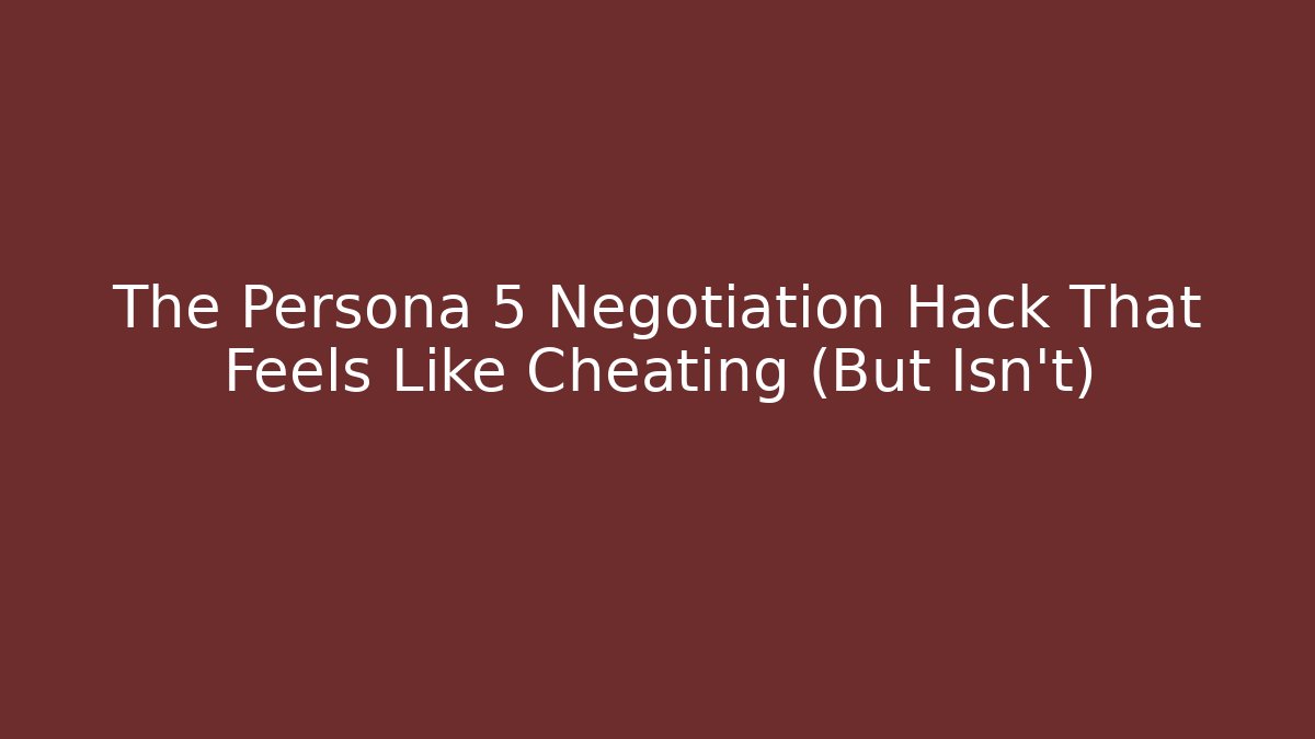 The Persona 5 Negotiation Hack That Feels Like Cheating (But Isn’t)