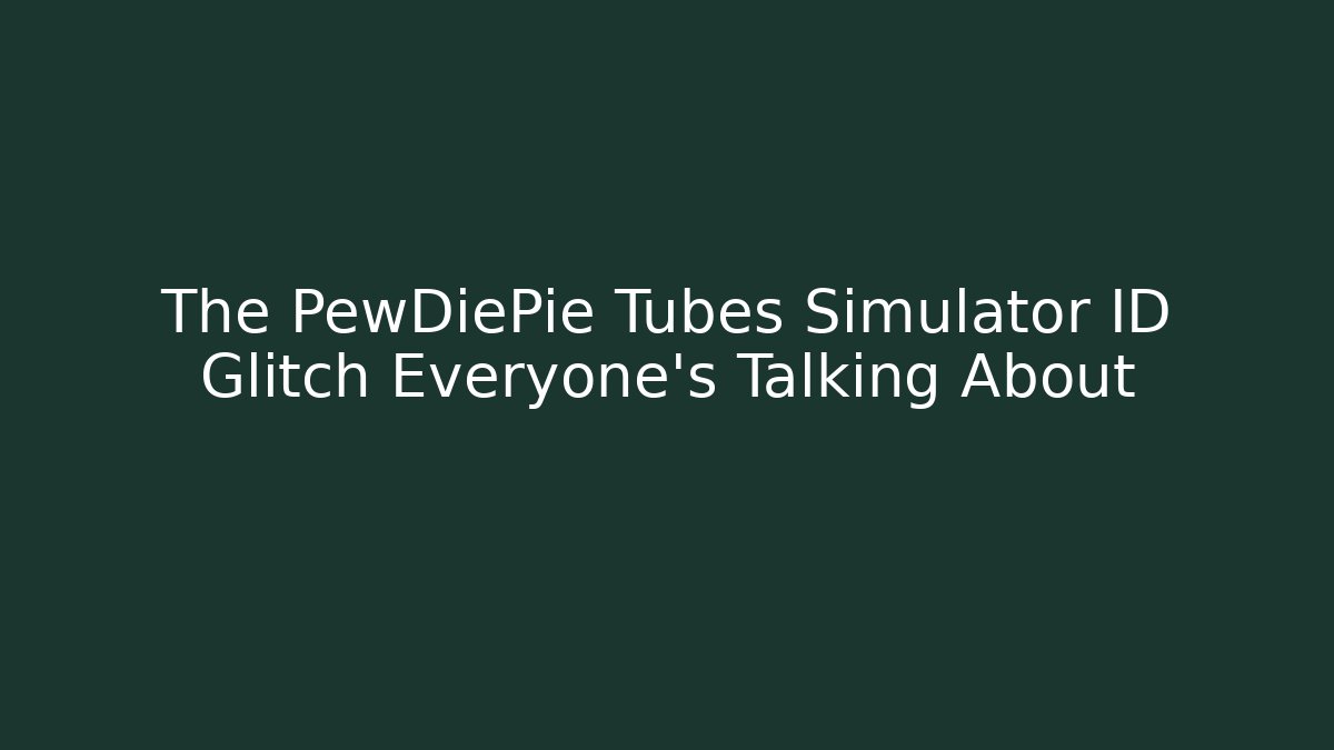 The PewDiePie Tubes Simulator ID Glitch Everyone’s Talking About - Critter Realm