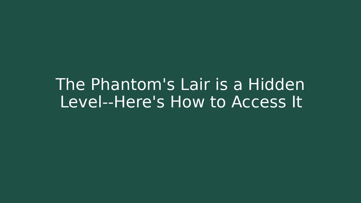 The Phantom's Lair is a Hidden Level—Here's How to Access It