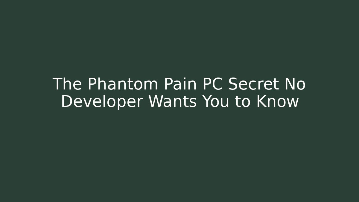 The Phantom Pain PC Secret No Developer Wants You to Know