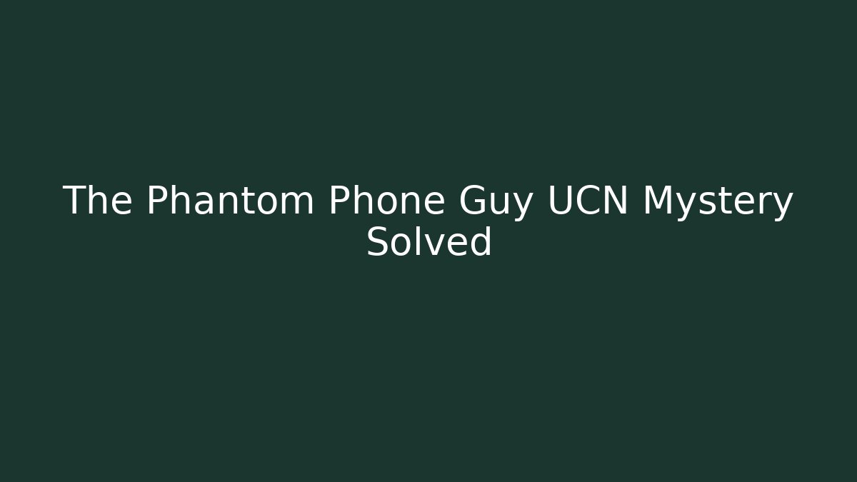 The Phantom Phone Guy UCN Mystery Solved