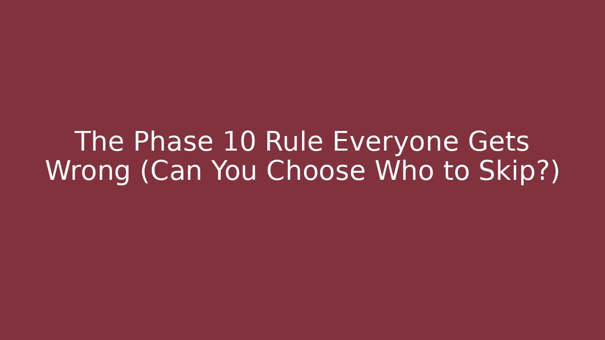 The Phase 10 Rule Everyone Gets Wrong (Can You Choose Who to Skip?)