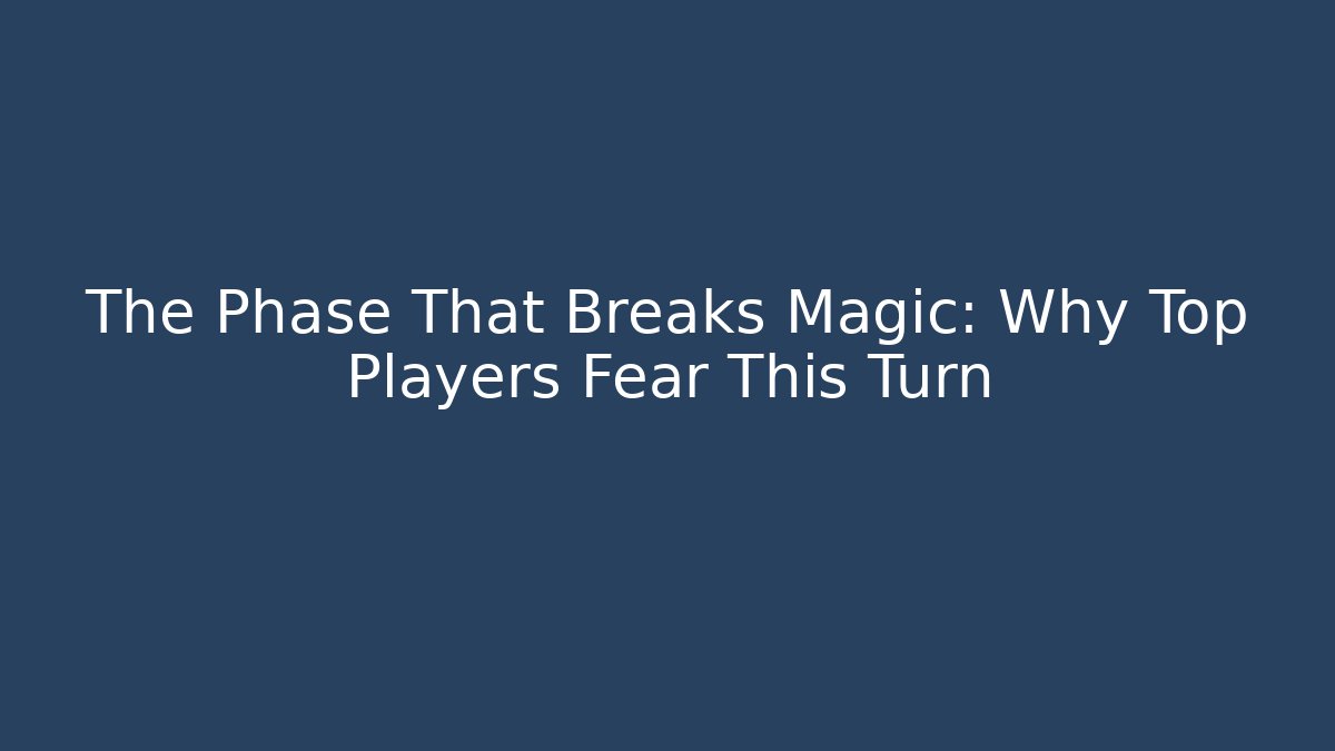 The Phase That Breaks Magic: Why Top Players Fear This Turn