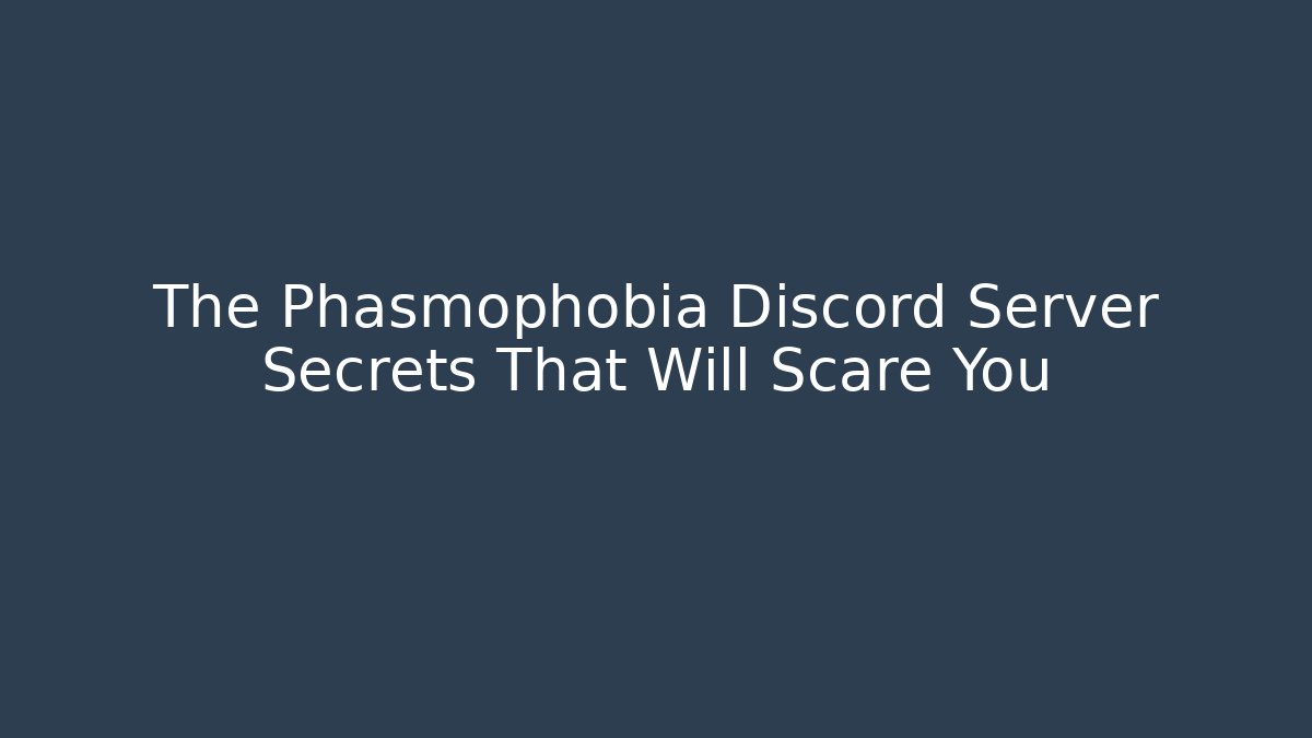 The Phasmophobia Discord Server Secrets That Will Scare You