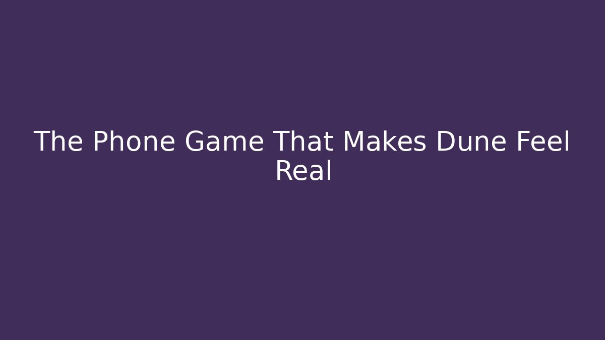 The Phone Game That Makes Dune Feel Real
