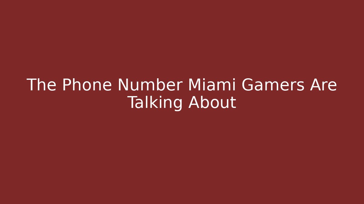 The Phone Number Miami Gamers Are Talking About - Critter Realm