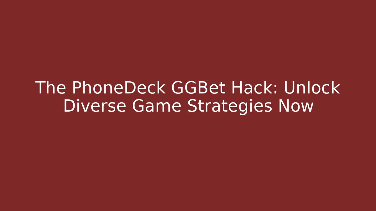 The PhoneDeck GGBet Hack: Unlock Diverse Game Strategies Now