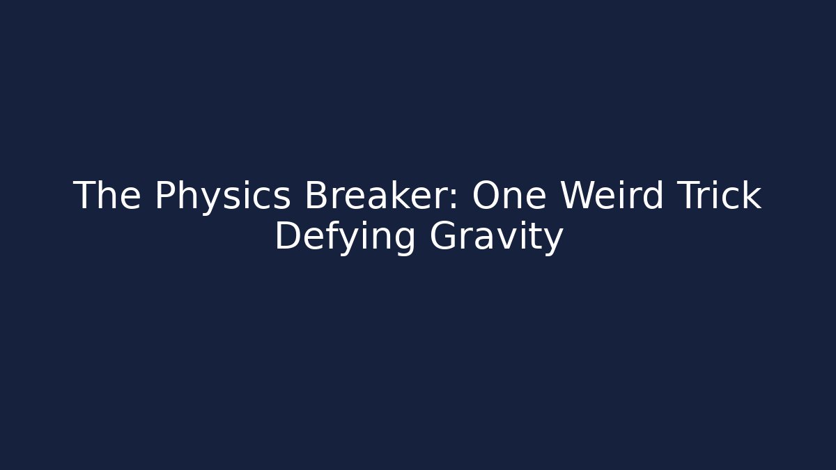The Physics Breaker: One Weird Trick Defying Gravity
