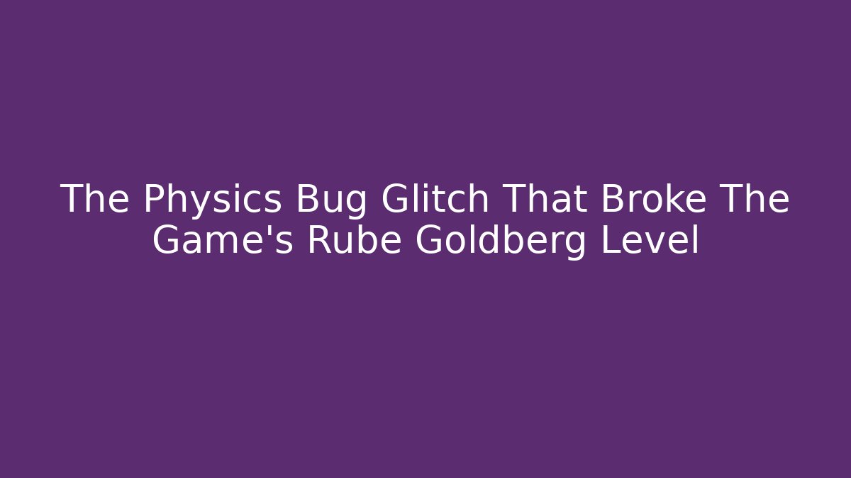 The Physics Bug Glitch That Broke The Game’s Rube Goldberg Level - Critter Realm