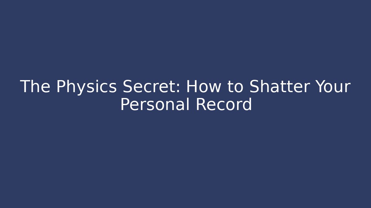 The Physics Secret: How to Shatter Your Personal Record