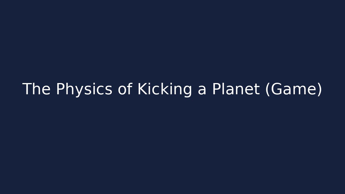 The Physics of Kicking a Planet (Game)