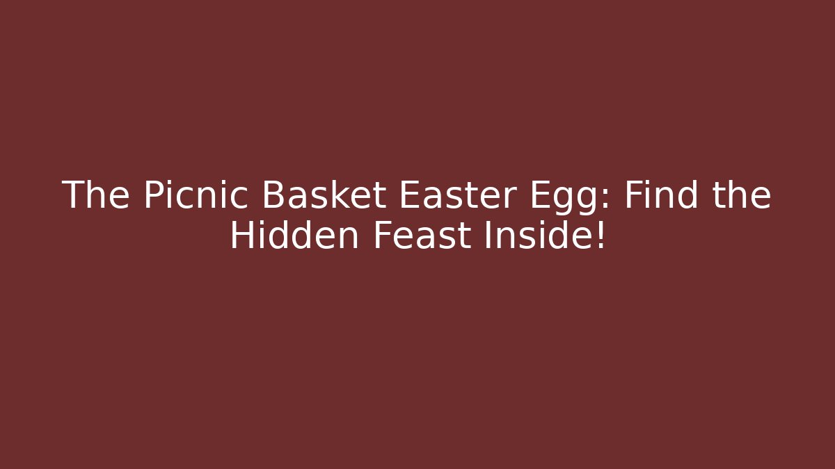 The Picnic Basket Easter Egg: Find the Hidden Feast Inside!