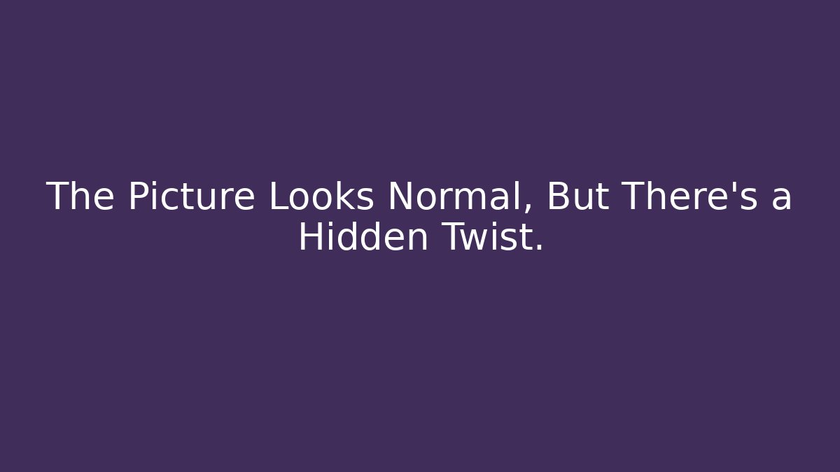 The Picture Looks Normal, But There's a Hidden Twist.