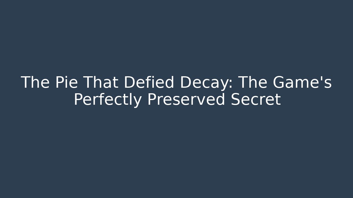The Pie That Defied Decay: The Game's Perfectly Preserved Secret